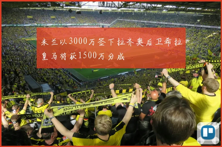 米兰以3000万签下拉齐奥后卫希拉皇马将获1500万分成
